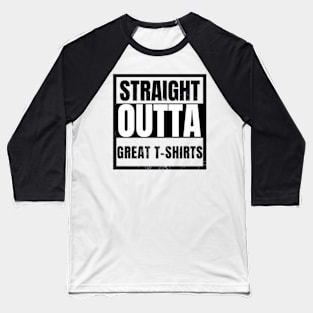 Straight OUtta Great Tshirts Funny Sarcasm gifts 2023 2024 Baseball T-Shirt